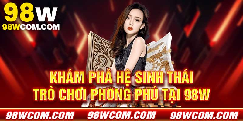 Khám phá hệ sinh thái trò chơi phong phú tại 98w