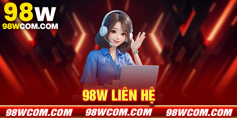 Liên hệ 98w - Hỗ trợ khách hàng 24/7 nhanh chóng
