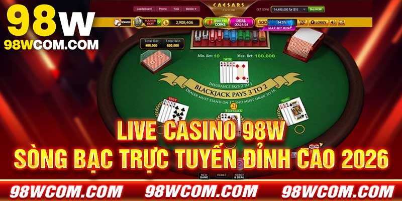 Live Casino 98w - Sòng bạc trực tuyến đỉnh cao 2026