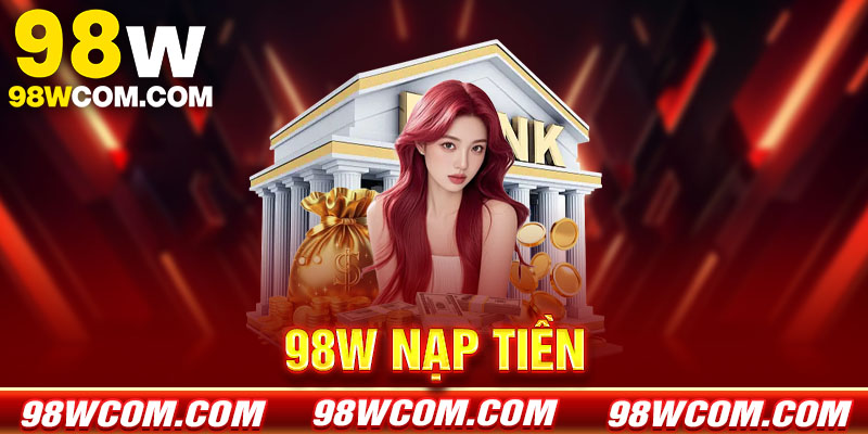 Nạp tiền 98w - Tổng hợp các phương thức thanh toán