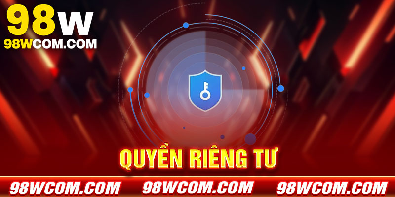 Quyền riêng tư 98w - Cam kết bảo vệ dữ liệu người chơi
